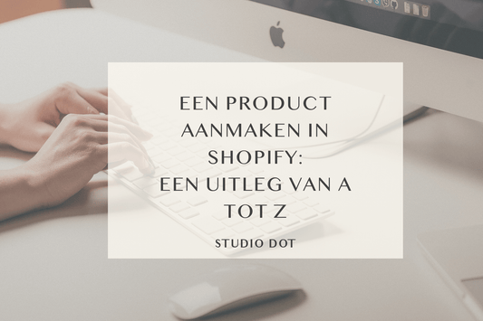 Een product aanmaken in Shopify: Een uitleg van A tot Z